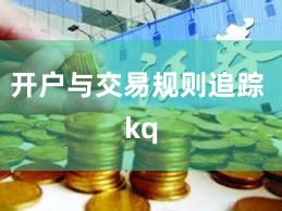 开户与交易规则追踪 kq