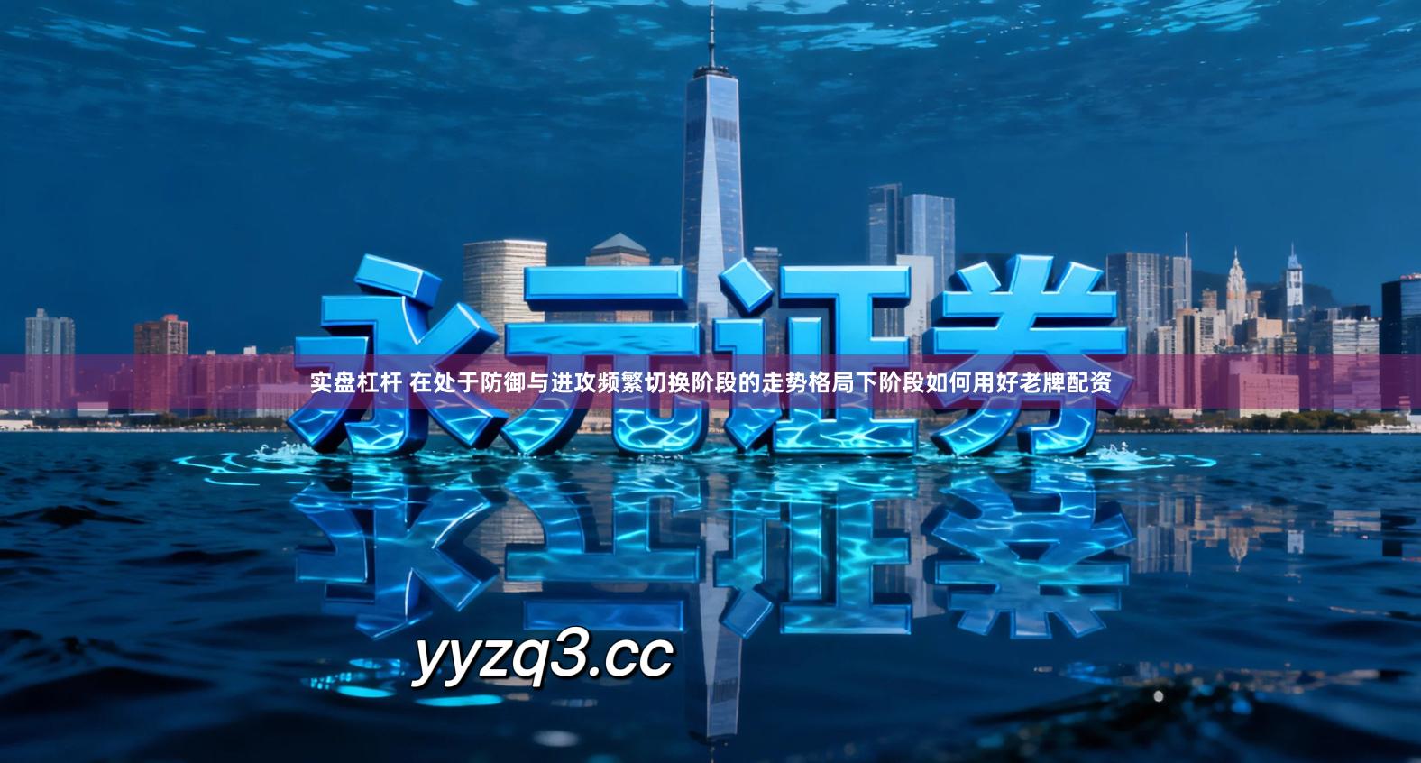 实盘杠杆 在处于防御与进攻频繁切换阶段的走势格局下阶段如何用好老牌配资