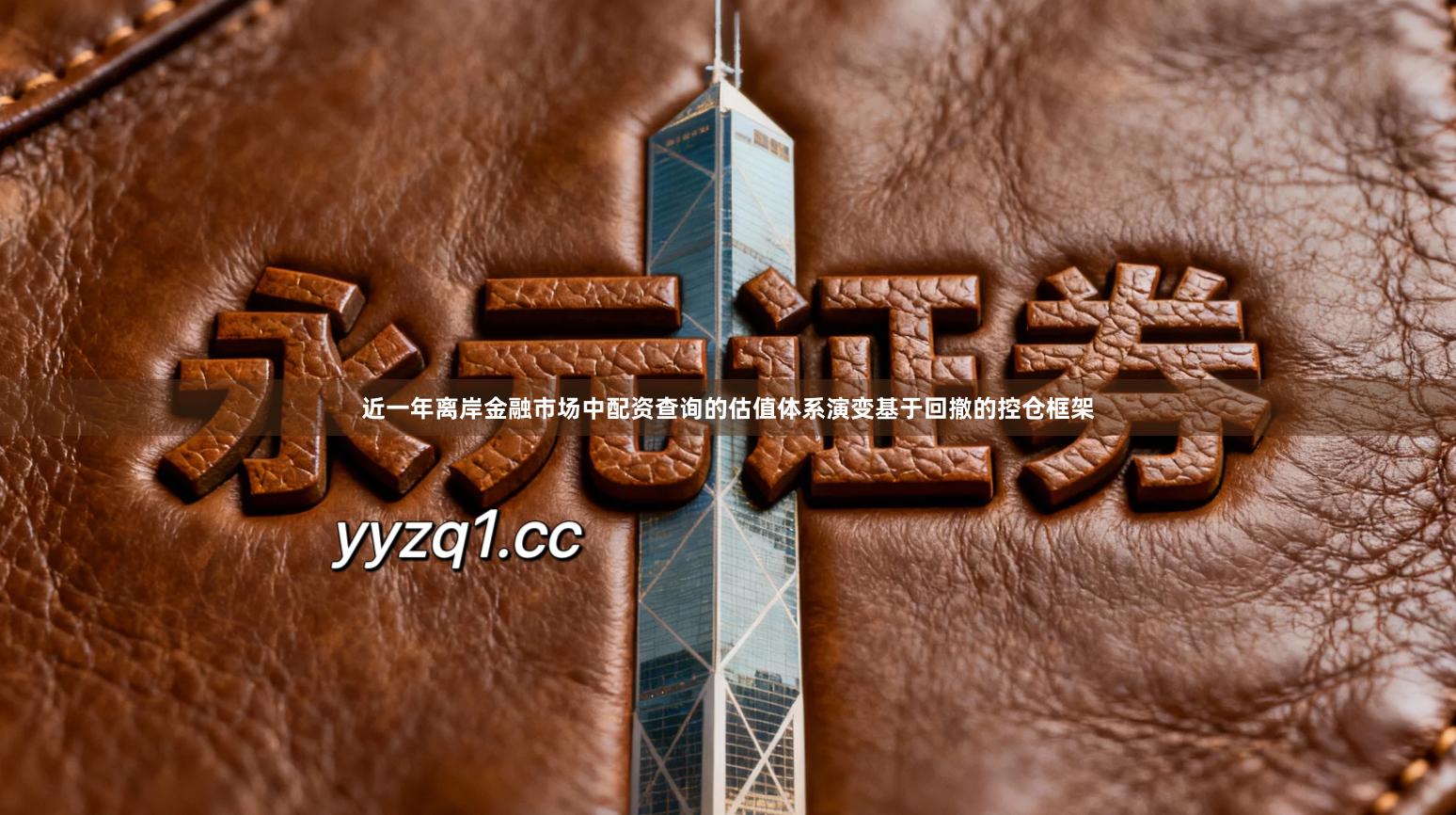 近一年离岸金融市场中配资查询的估值体系演变基于回撤的控仓框架