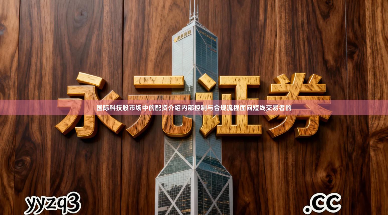 国际科技股市场中的配资介绍内部控制与合规流程面向短线交易者的