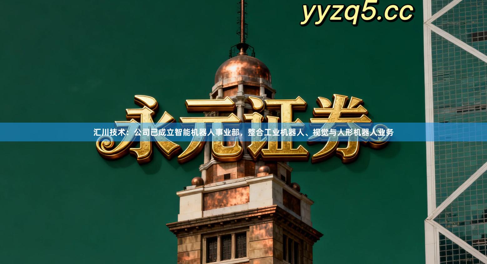 汇川技术：公司已成立智能机器人事业部，整合工业机器人、视觉与人形机器人业务